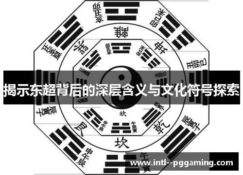 揭示东超背后的深层含义与文化符号探索