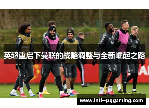 英超重启下曼联的战略调整与全新崛起之路