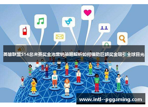 英雄联盟S14总决赛奖金池营销策略解析如何借助巨额奖金吸引全球目光