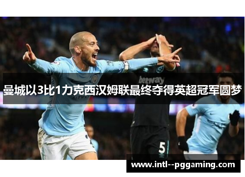 曼城以3比1力克西汉姆联最终夺得英超冠军圆梦